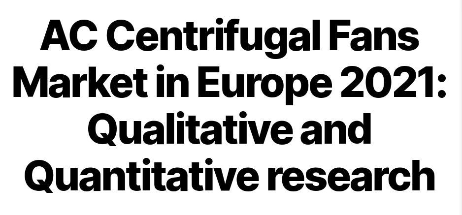 Mercado de ventiladores centrífugos AC na Europa 2021: pesquisa qualitativa e quantitativa